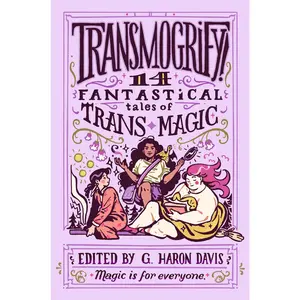 Transmogrify!: 14 Fantastical Tales of Trans Magic by g. haron davis [Hardback Book]