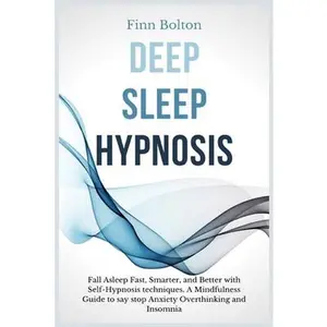 USED-Deep Sleep Hypnosis: Fall Asleep Fast, Smarter And Better With Self-Hypnosis Techniques. A Mindfulness Guide To Say Stop Anxiety, Overthinking And Ins by Bolton, Finn (Paperback)