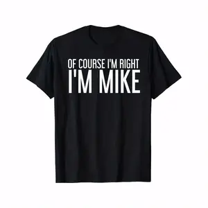 OF COURSE I'M RIGHT I'M MIKE Gift Idea T-Shirt, Black, 100% Cotton, Gift for Men Dad Friends,