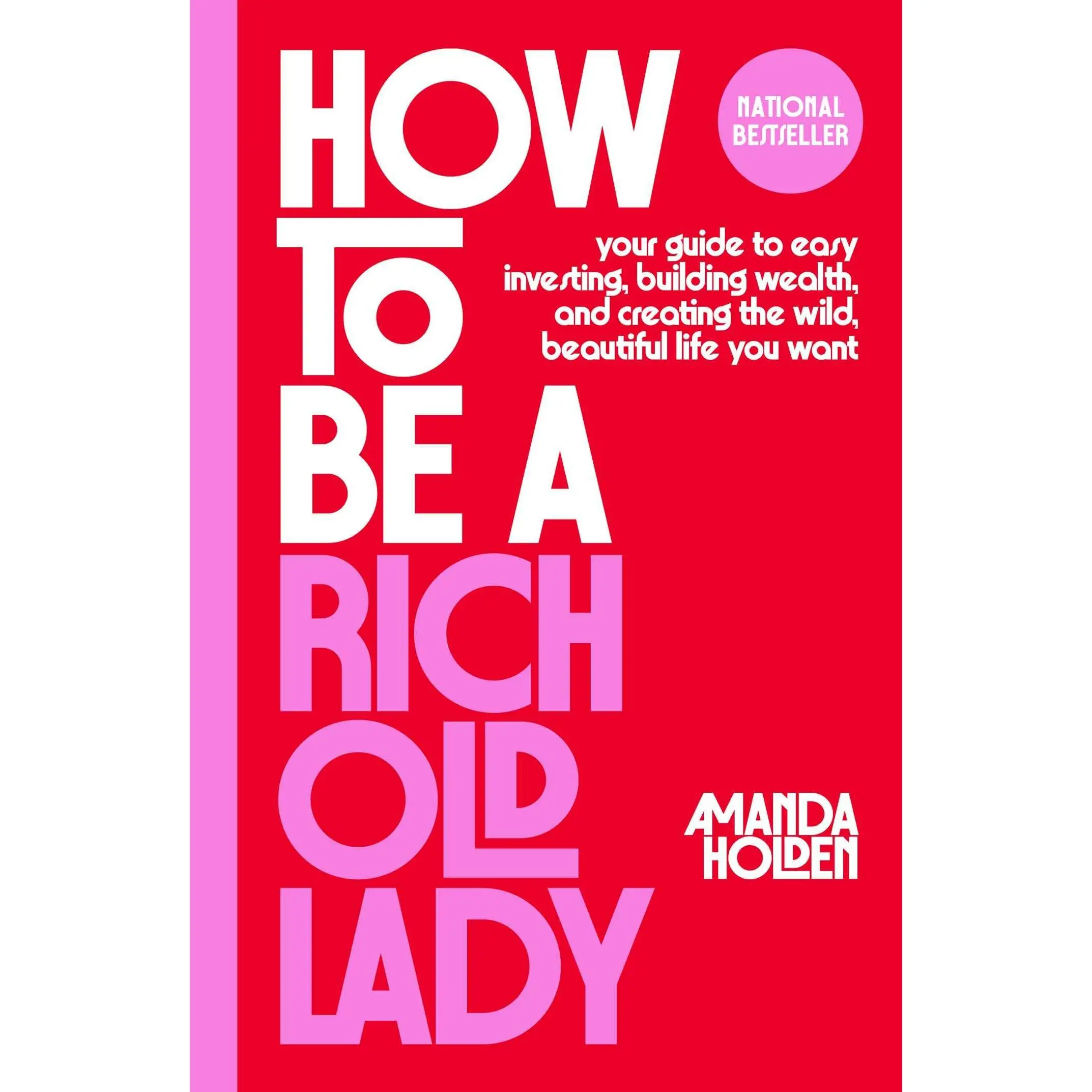 How to Be a Rich Old Lady: Your Guide to Easy Investing, Building Wealth, and Creating the Wild, Beautiful Life You Want -- Amanda Holden - Hardcover