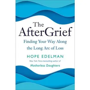 USED-The Aftergrief: Finding Your Way Along the Long Arc of Loss by Edelman, Hope (Hardcover)