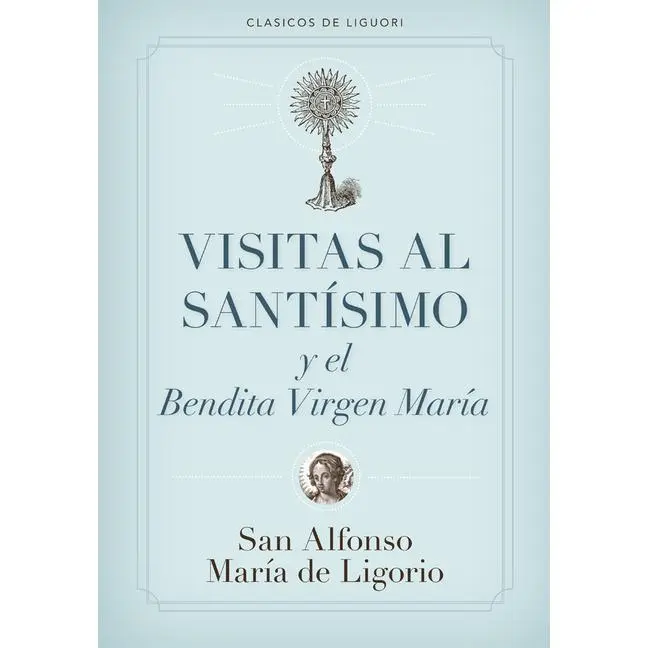 Visitas Al Santísimo Sacramento Y a la Santísima Virgen María = Visions to Sainthood -- Alfonso De Ligorio - Paperback
