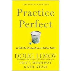 Practice Perfect: 42 Rules for Getting Better at Getting Better -- Doug Lemov, Hardcover