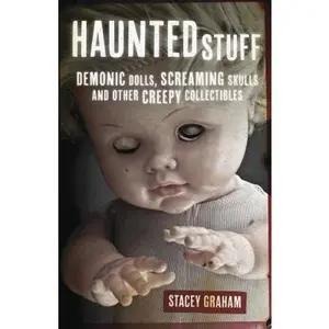 USED-Haunted Stuff: Demonic Dolls, Screaming Skulls & Other Creepy Collectibles by Graham, Stacey (Paperback)