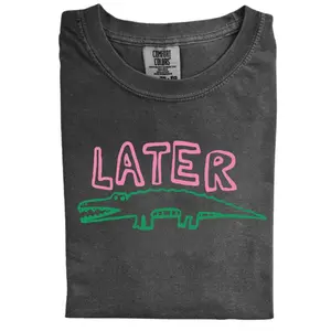 The Later Gator Comfort Color Shirt, Sarcastic Shirt, Funny Womens Shirt, Offensive Shirt, Alligator Shirt, Crocodile Shirt,Crew Neck, Menswear Top, Womenswear Top Underwear Streetwear