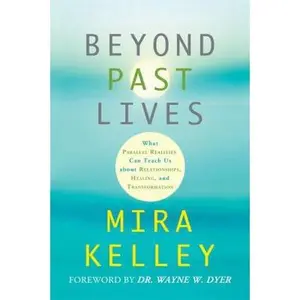 USED-Beyond Past Lives: What Parallel Realities Can Teach Us About Relationships, Healing, and Transformation by Mira Kelley (Hardcover)