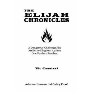 USED-The Elijah Chronicles: A Dangerous Challenge Pits an Entire Kingdom Against One Fearless Prophet by Vic Cassizzi (Hardcover)