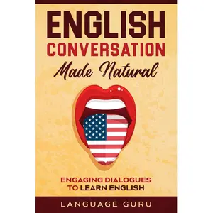 English Conversation Made Natural: Engaging Dialogues to Learn English (2nd Edition)
