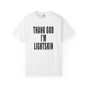 THANK GOD I'M LIGHTSKIN t-shirt