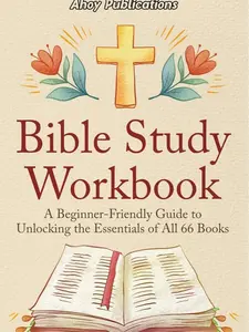 Bible Study Workbook: A Beginner-Friendly Guide to Unlocking the Essentials of All 66 Books