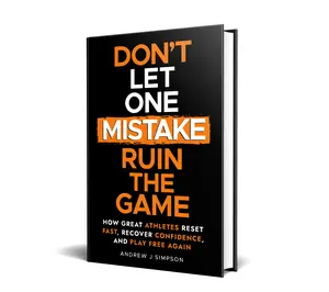 Don't Let One Mistake Ruin the Game: How Great Athletes Reset Fast, Recover Confidence, and Play Free Again