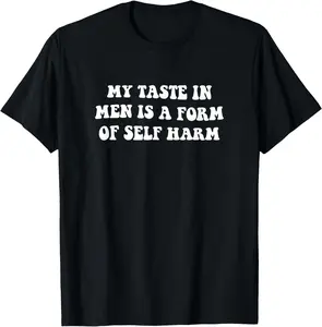 My Taste In Men Is A Form Of Self Harm Funny Y2K T-Shirt Pure Cotton Graphic Tees Menswear Top: Gifts for Men & Women