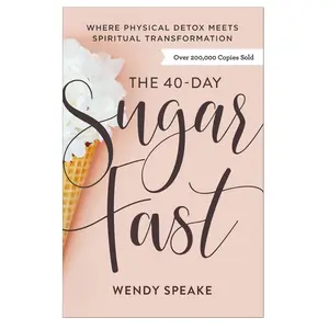 The 40-Day Sugar Fast – Detox Your Body & Transform Your Mind Spiritually (Paperback)