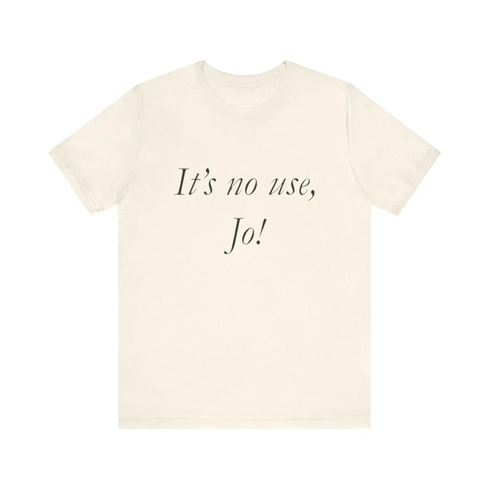 It's No Use, Jo! - Funny Shirts, Parody Tees, Little Women Shirt, Ironic Shirt, Gift Tee, Funny Gift, Shirt For Jo, Trendy Shirt, Funny SD3223