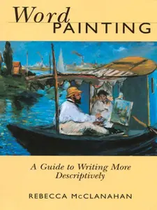 USED-Word Painting: A Guide to Writing More Descriptively by Rebecca McClanahan (Paperback)