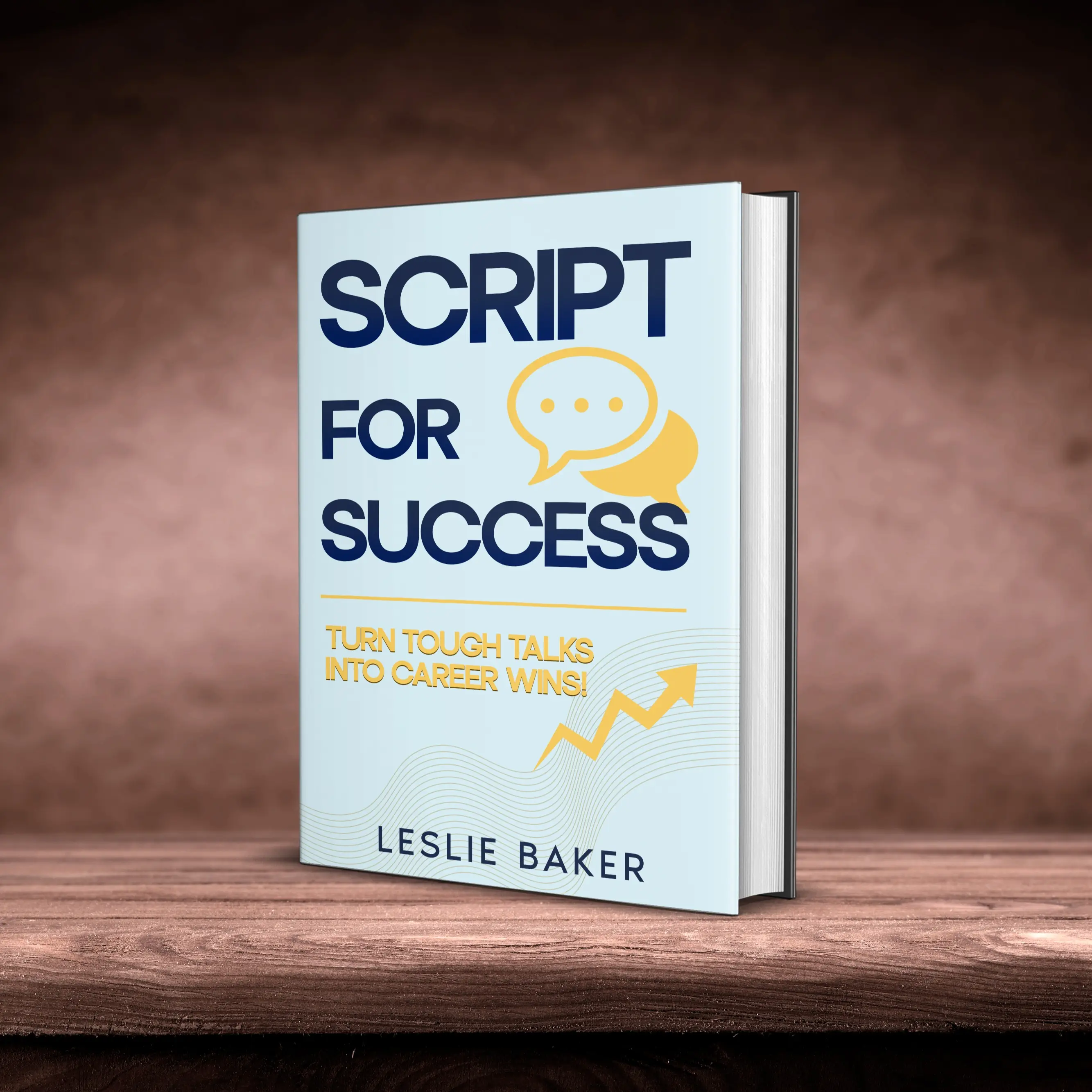 Leslie Baker's Script for Success: Turn Tough Talks into Career Wins - Practical Guide with Word-for-Word Scripts & Strategies for Workplace Conversations