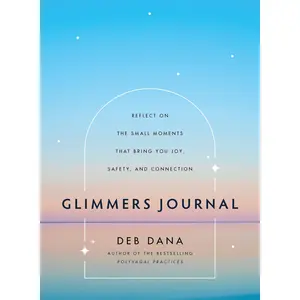 Glimmers Journal: Reflect on the Small Moments That Bring You Joy, Safety, and Connection -- Deb Dana - Hardcover