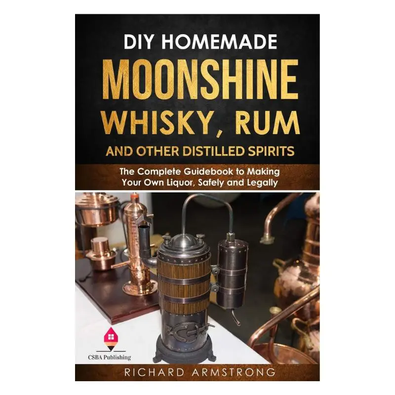 Homebrew DIY Moonshine, Whisky, Rum & Other Distilled Spirits Guidebook - Safe, Legal Homemade Liquor Making Paperback