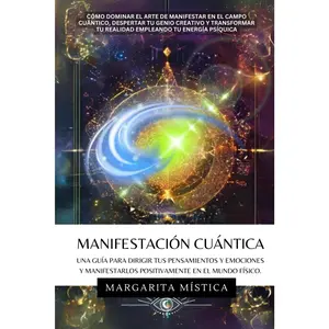 Manifestación Cuántica - Guía Para Dirigir Tus Pensamientos Y Emociones YManifestarlos Positivamente En El Mundo Físico: Cómo Dominar El Arte DeManifestar En El Campo Cuántico (Spanish Edition)