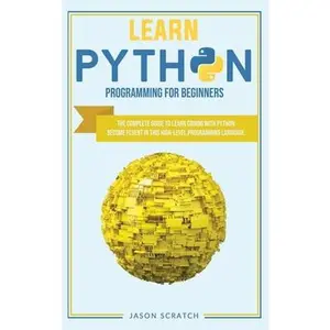 USED-Learn Python Programming for Beginners: The Complete Guide to Learn Coding with Python. Become Fluent In This High-Level Programming Language by Scratch, Jason (Hardcover)