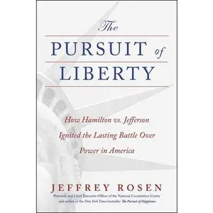 The Pursuit of Liberty: How Hamilton vs. Jefferson Ignited the Lasting Battle Over Power in America -- Jeffrey Rosen, Hardcover
