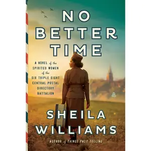 No Better Time: A Novel of the Spirited Women of the Six Triple Eight Central Postal Directory Battalion by Sheila Williams [Hardback Book]