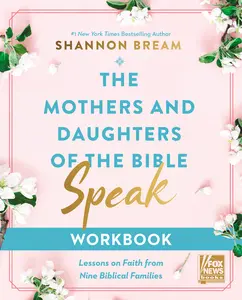 The Mothers and Daughters of the Bible Speak Workbook: Lessons on Faith from Nine Biblical Families by Shannon Bream [Paperback Book]