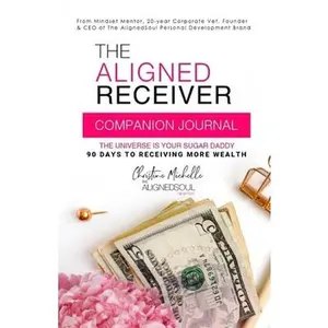 USED-The Aligned Receiver Journal: Guided Experience to Help You Master Manifesting, Shift and Become The Aligned Receiver by Hayes, Christine Michelle (Paperback)