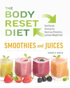 USED-The Body Reset Diet Smoothies and Juices : Shed Pound, Eliminate Fat, Boost your Metabolism and Lose Weight Fast by Shauna R. Martin (Paperback)