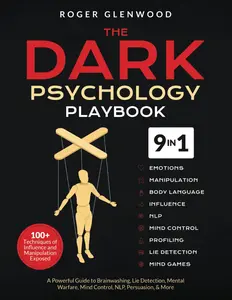 The Dark Psychology Playbook [9-in-1]: 100+ Techniques of Influence and Manipulation Exposed. A Powerful Guide to Brainwashing, Lie Detection, Mental Warfare, Mind Control, NLP, Persuasion, & More Paperback