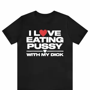 I Love Eating Pussy with My Dick - Adult Joke T-Shirt for Bold Sexual Humor and Provocative Statements