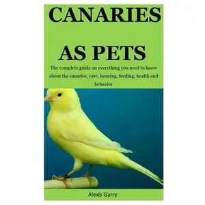 USED-Canaries AS Pet: The complete guide on everything you need to know about the canaries, care, housing, feeding, health and behavior by Garry, Alexis (Paperback)