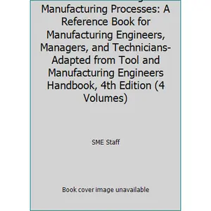 USED-Troubleshooting Manufacturing Processes: A Reference Book for Manufacturing Engineers, Managers, and Technicians- Adapted from Tool and Manufacturing Engineers Handbook, 4th Edition (4 Volumes) by SME Staff (Hardcover)