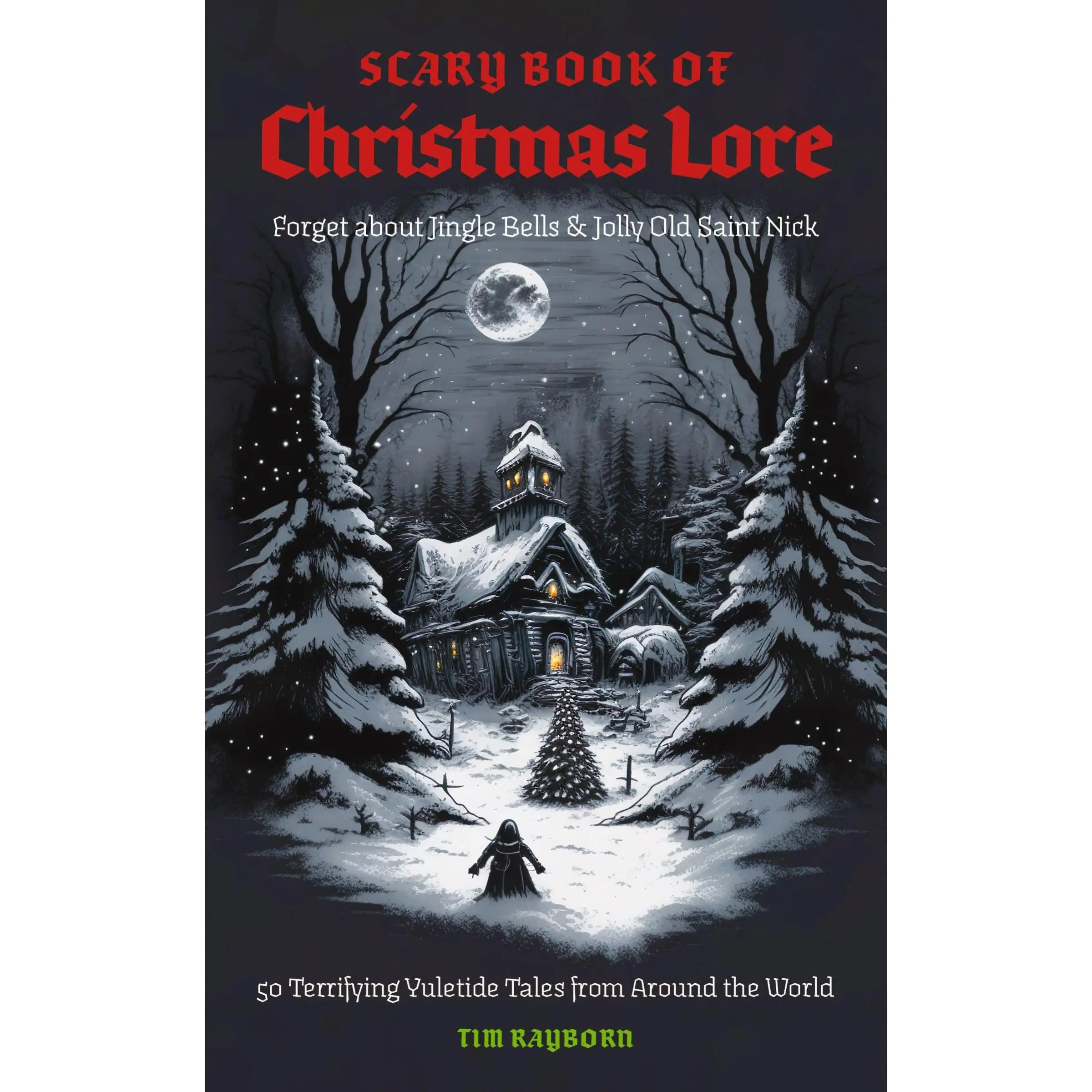 The Scary Book of Christmas Lore: 50 Terrifying Yuletide Tales from Around the World -- Tim Rayborn - Paperback