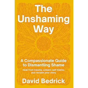 The Unshaming Way: A Compassionate Guide to Dismantling Shame--Heal from trauma, unlearn self-blame, and reclaim your story Paperback – November 26, 2024