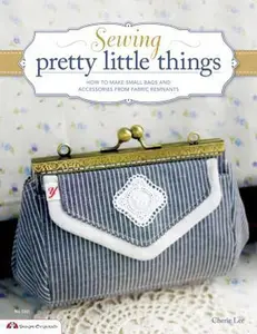 USED-Sewing Pretty Little Things: How to Make Small Bags and Clutches from Fabric Remnants [With Pattern(s)] by Lee, Cherie (Paperback)