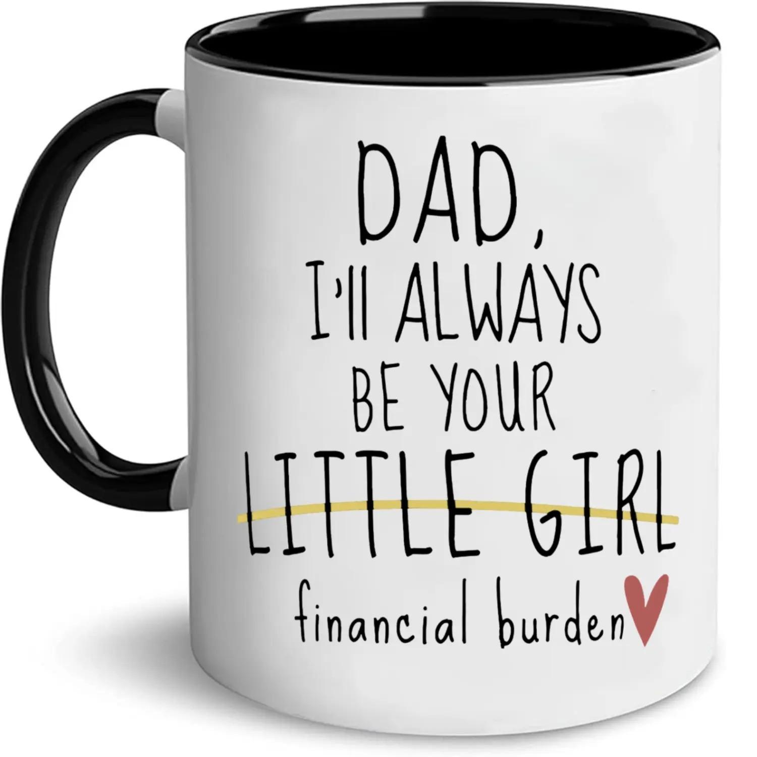 Dad I’ll Always Be Your Little Girl Financial Burden Mug, Fathers Day Gift From Daughter, Novelty Gifts For Father, Fathers Day Cup, 11 15oz Ceramic Drinkware