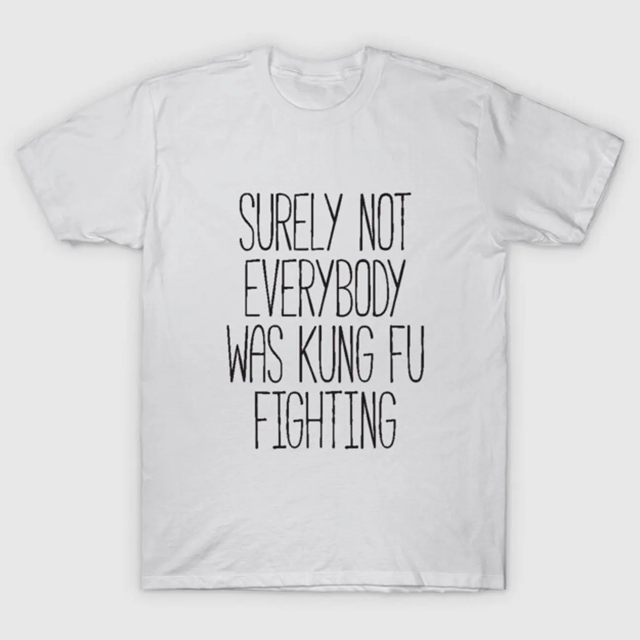 Surely Not Everybody Was Kung Fu Fighting T-Shirt 1PC