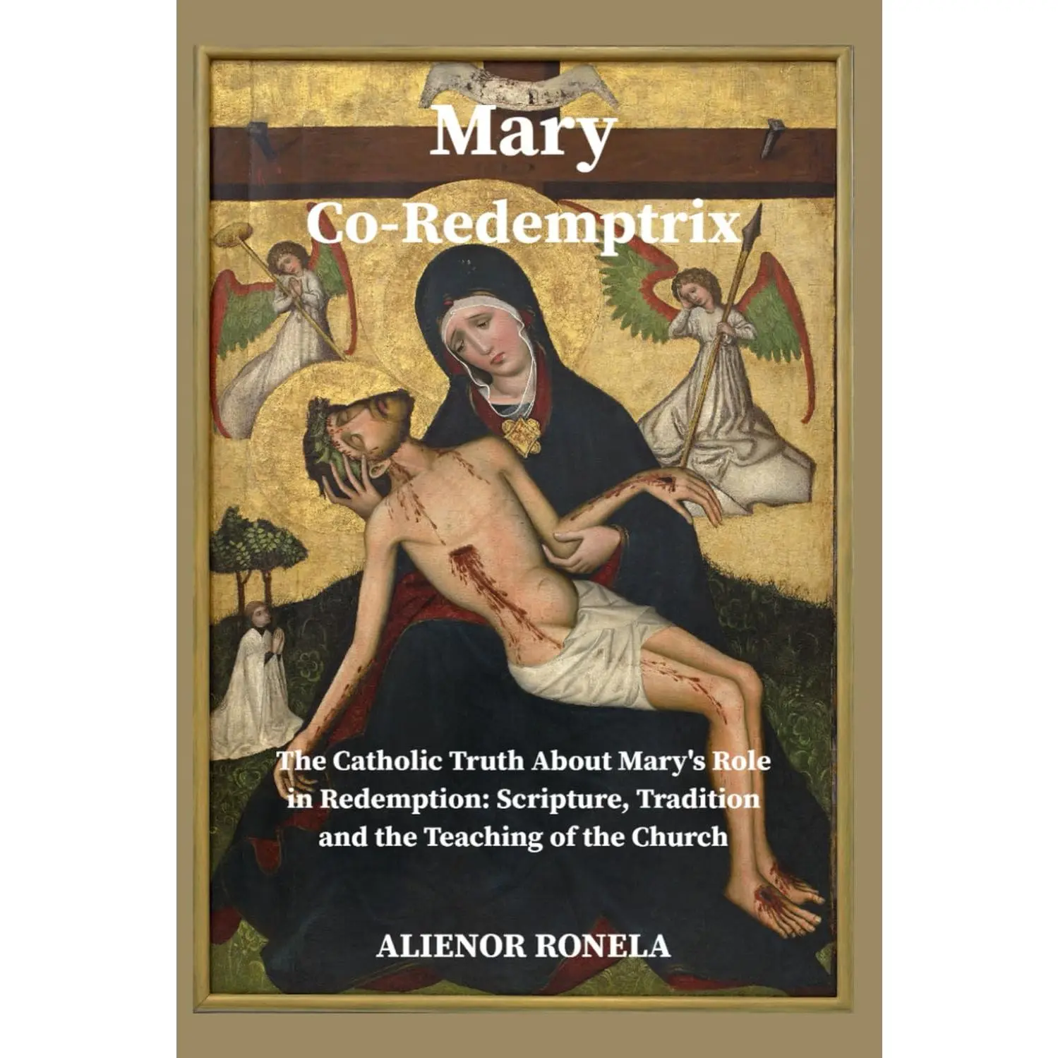 Mary Co-Redemptrix: "The Catholic Truth About Mary's Role in Redemption:Scripture, Tradition, and the Teaching of the Church