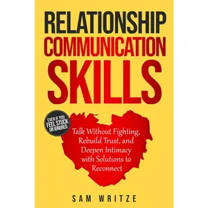 Relationship Communication Skills: Talk Without Fighting, Rebuild Trust, and Deepen Intimacy with Solutions to Reconnect