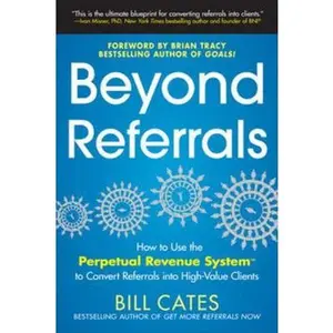 USED-Beyond Referrals: How to Use the Perpetual Revenue System to Convert Referrals Into High-Value Clients by Cates, Bill (Paperback)