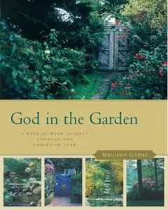 USED-God in the Garden: A Week-by-Week Journey through the Christian Year by Maureen Gilmer (Paperback)