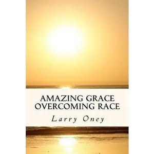 USED-Amazing Grace Overcoming Race by Larry D. Oney (Paperback)