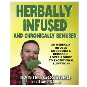 Herbally Infused and Chronically Bemused An herbally infused cookbook and broccoli lover's guide to exceptional elevation