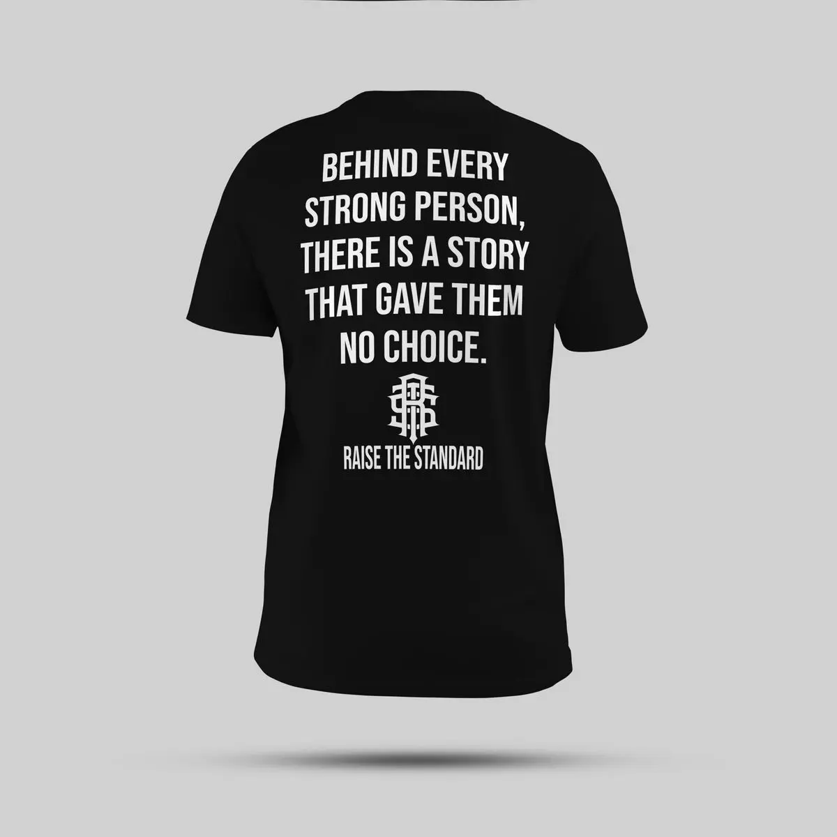 Behind Every Strong Person There Is A Story That Gave Them No Choice Raise The Standard Shirt, Raise The Standard T-shirt
