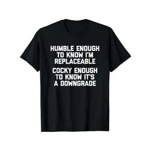 Humble Enough to Know I'm Replaceable... Funny Saying Humor T-Shirt