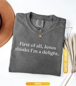 Comfort Colors Jesus Thinks I'm A Delight Shirt, Funny Christian Shirt, Humor Faith Gift for Her, Sarcastic Christian Women Shirt