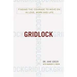 USED-Gridlock: Finding the Courage to Move on in Love, Work and Life by Dr. Jane Greer (Hardcover)