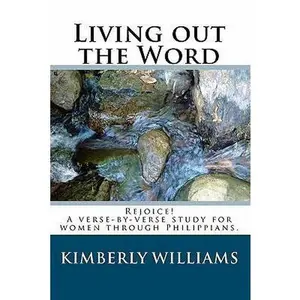 USED-Living out the Word: Rejoice! A verse-by-verse study for women through Philippians. by Williams, Kimberly (Paperback)
