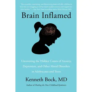 Brain Inflamed: Uncovering the Hidden Causes of Anxiety, Depression, and Other Mood Disorders in Adolescents and Teens by Kenneth Bock, MD [Paperback Book]